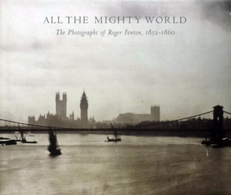 All the mighty world.Photographs of Roger Fenton 1852-1860
