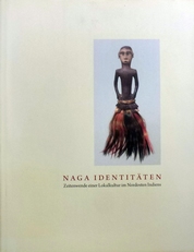 Naga Identitäten: Zeitenwende einer Lokalkultur  N.O.Indiens